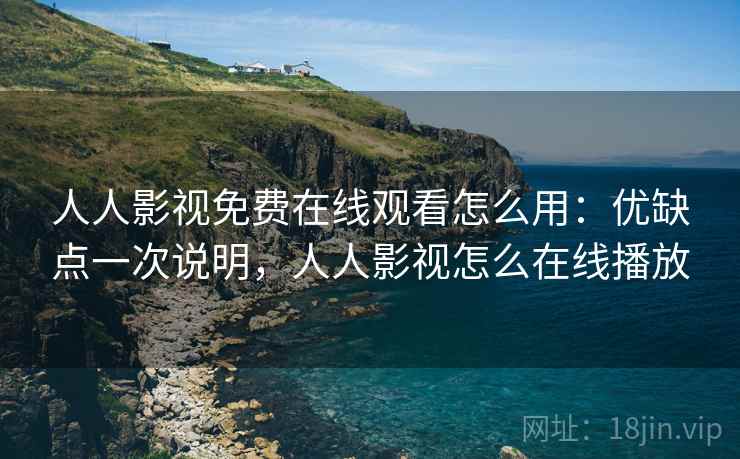 人人影视免费在线观看怎么用:优缺点一次说明,人人影视怎么在线播放 人人影视免费在线观看怎么用:优缺点一次说明,人人影视怎么在线播放